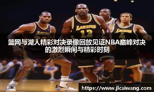 篮网与湖人精彩对决录像回放见证NBA巅峰对决的激烈瞬间与精彩时刻